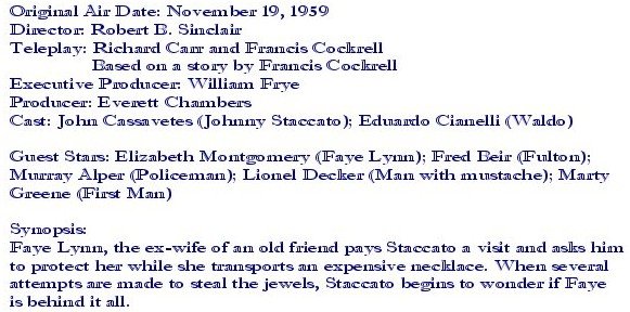 Elizabeth Montgomery is Faye, a lady in trouble who 
seeks out old friend Johnny Staccato (John Cassavetes).
